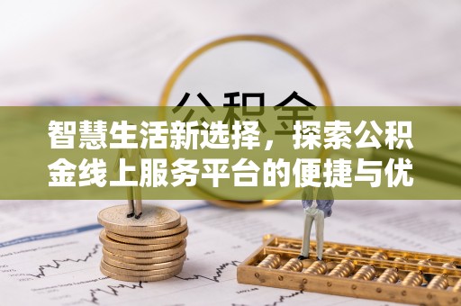 华池智慧生活新选择，探索公积金线上服务平台的便捷与优势