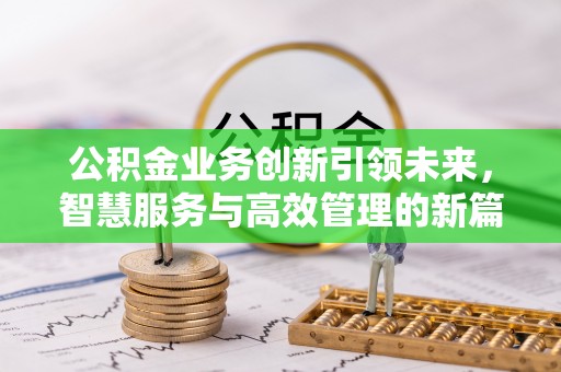 华池公积金业务创新引领未来，智慧服务与高效管理的新篇章