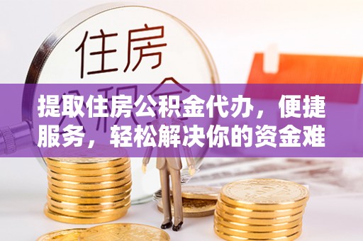 华池提取住房公积金代办，便捷服务，轻松解决你的资金难题