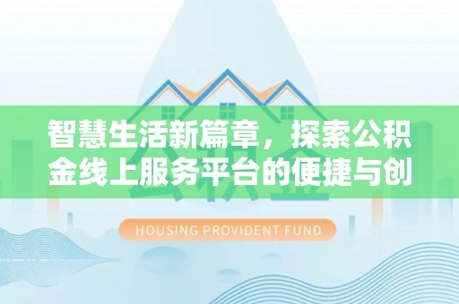 华池智慧生活新篇章，探索公积金线上服务平台的便捷与创新