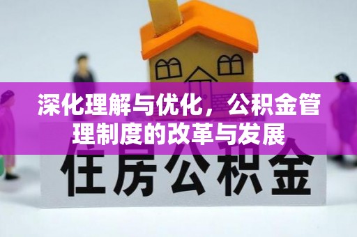 华池深化理解与优化，公积金管理制度的改革与发展