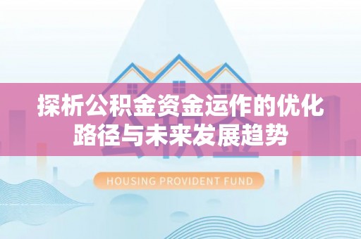 华池探析公积金资金运作的优化路径与未来发展趋势