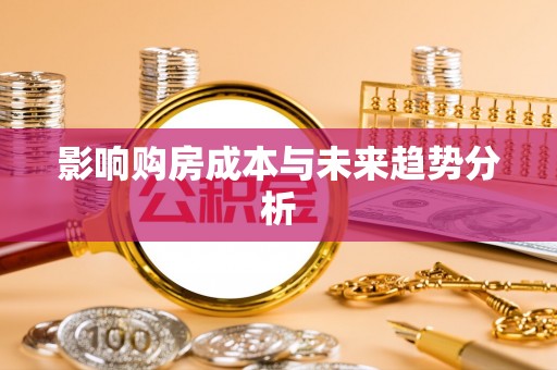 华池影响购房成本与未来趋势分析