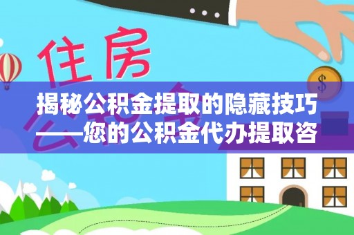 华池揭秘公积金提取的隐藏技巧——您的公积金代办提取咨询指南