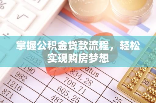 华池掌握公积金贷款流程，轻松实现购房梦想