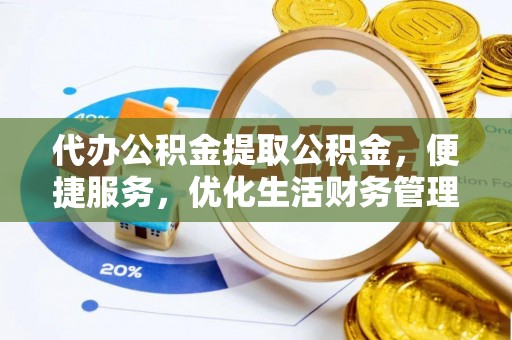 华池代办公积金提取公积金，便捷服务，优化生活财务管理