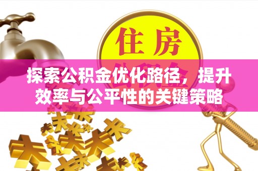 华池探索公积金优化路径，提升效率与公平性的关键策略