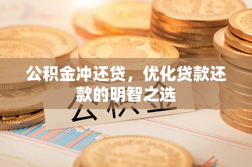 华池公积金冲还贷，优化贷款还款的明智之选