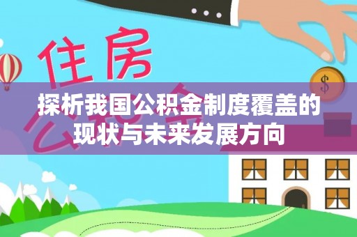 华池探析我国公积金制度覆盖的现状与未来发展方向