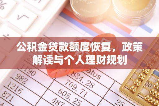 华池公积金贷款额度恢复，政策解读与个人理财规划