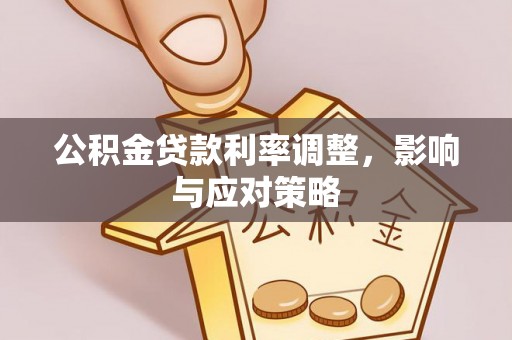 华池公积金贷款利率调整，影响与应对策略
