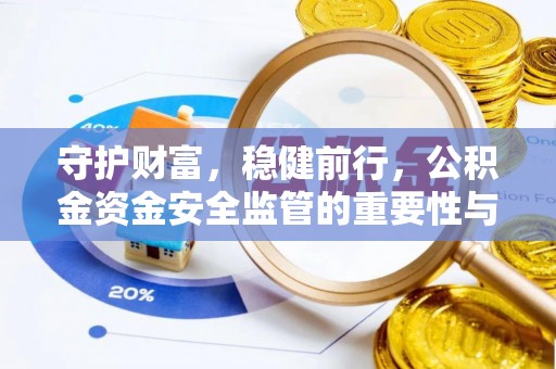 华池守护财富，稳健前行，公积金资金安全监管的重要性与实践