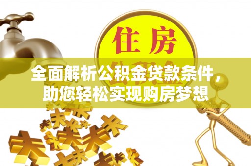 华池全面解析公积金贷款条件，助您轻松实现购房梦想