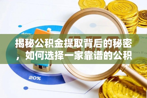 华池揭秘公积金提取背后的秘密，如何选择一家靠谱的公积金代办提取公司？