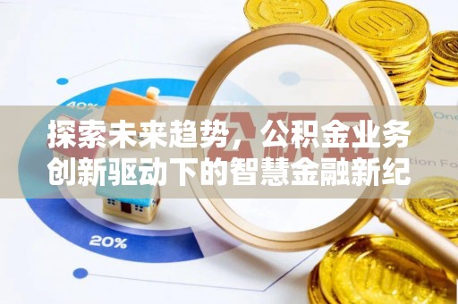 华池探索未来趋势，公积金业务创新驱动下的智慧金融新纪元