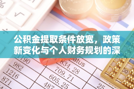 华池公积金提取条件放宽，政策新变化与个人财务规划的深度解析