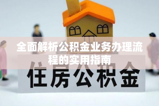华池全面解析公积金业务办理流程的实用指南