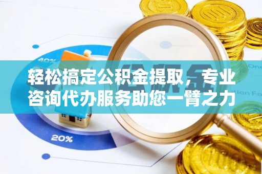 华池轻松搞定公积金提取，专业咨询代办服务助您一臂之力