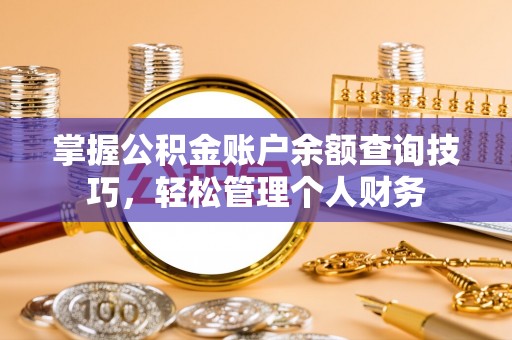 华池掌握公积金账户余额查询技巧，轻松管理个人财务