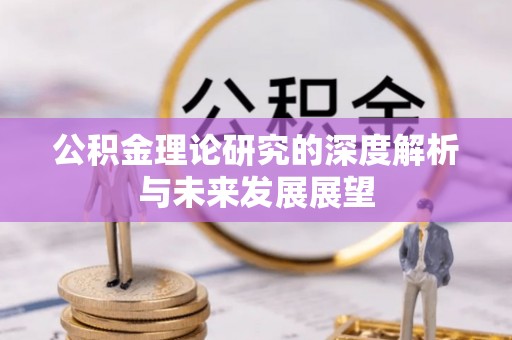 华池公积金理论研究的深度解析与未来发展展望