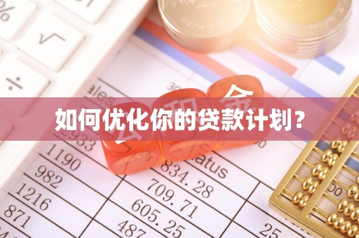 华池如何优化你的贷款计划？