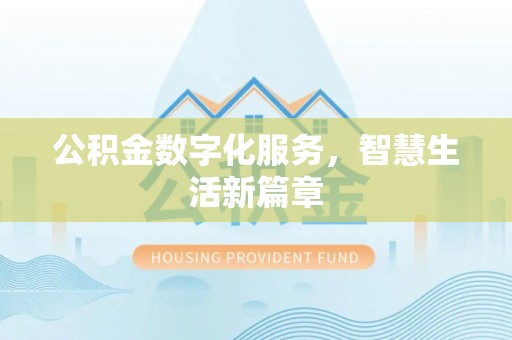 华池公积金数字化服务，智慧生活新篇章