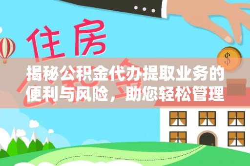 华池揭秘公积金代办提取业务的便利与风险，助您轻松管理财务